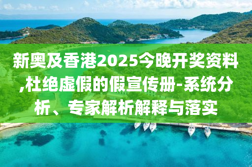 新奧及香港2025今晚開(kāi)獎(jiǎng)資料,杜絕虛假的假宣傳冊(cè)-系統(tǒng)分析、專家解析解釋與落實(shí)